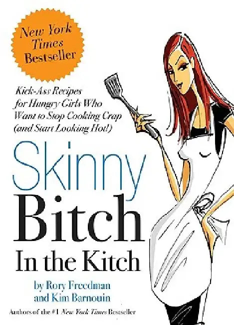 Skinny Bitch in the Kitch: Kick-Ass Solutions for Hungry Girls Who Want to Stop Cooking Crap (and Start Looking Hot!) by Rory Freedman