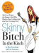 Skinny Bitch in the Kitch: Kick-Ass Solutions for Hungry Girls Who Want to Stop Cooking Crap (and Start Looking Hot!) by Rory Freedman