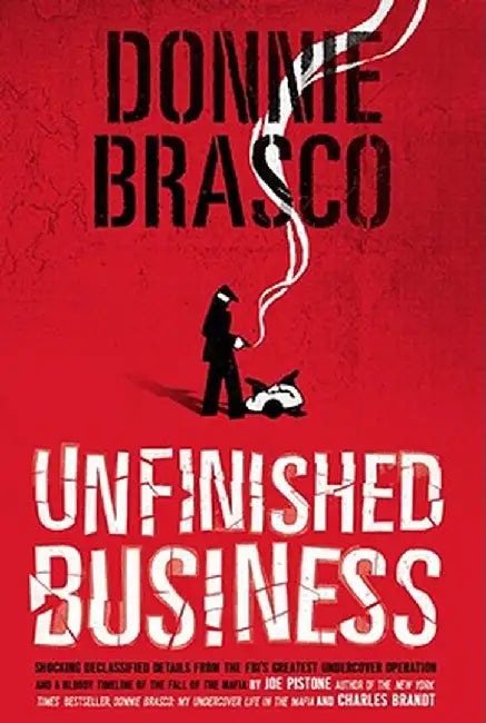 Donnie Brasco: Unfinished Business: Shocking Declassified Details from the FBI's Greatest Undercover Operation and a Bloody Timeline of the Fall of th by Joe Pistone