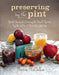 Preserving by the Pint: Quick Seasonal Canning for Small Spaces from the Author of Food in Jars by Marisa McClellan