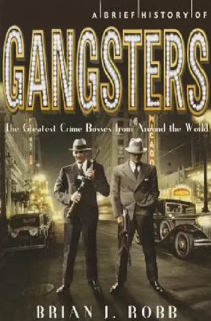A Brief History of Gangsters by Brian J. Robb