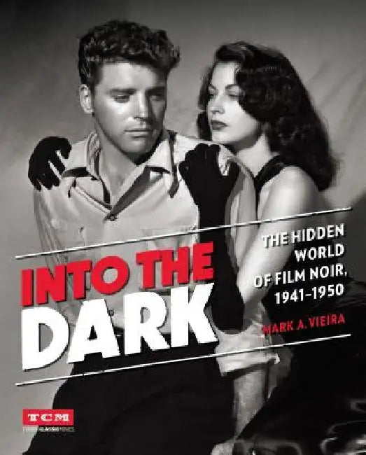 Into the Dark: The Hidden World of Film Noir, 1941-1950 by Mark A. Vieira