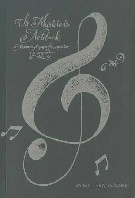 The Musician's Notebook: Manuscript Paper for Inspiration and Composition by Matthew Teacher