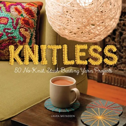 Knitless: 50 No-Knit, Stash-Busting Yarn Projects by Laura McFadden