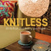 Knitless: 50 No-Knit, Stash-Busting Yarn Projects by Laura McFadden