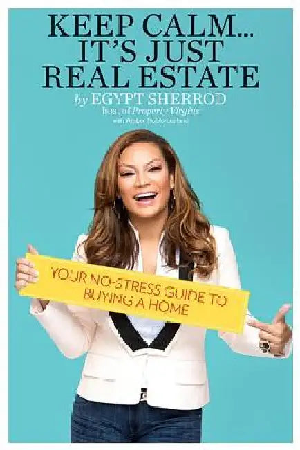 Keep Calm . . . It's Just Real Estate: Your No-Stress Guide to Buying a Home by Egypt Sherrod