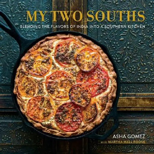 My Two Souths: Blending the Flavors of India Into a Southern Kitchen by Asha Gomez