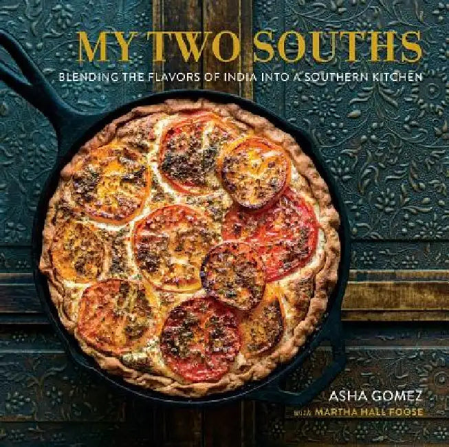 My Two Souths: Blending the Flavors of India Into a Southern Kitchen by Asha Gomez