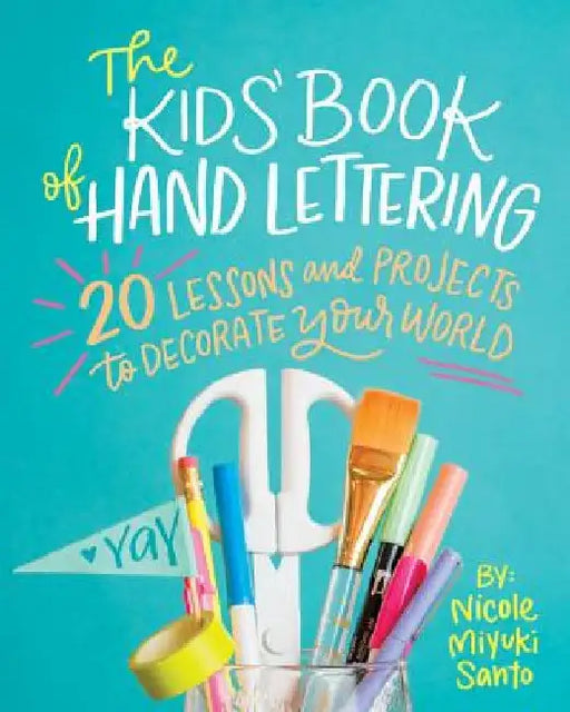 The Kids' Book of Hand Lettering: 20 Lessons and Projects to Decorate Your World by Nicole Miyuki Santo