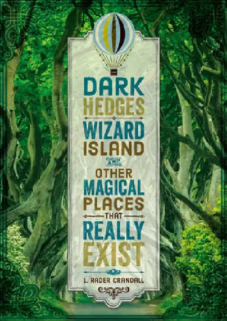 The Dark Hedges and Other Magical Places That Really Exist by L. Rader Crandall