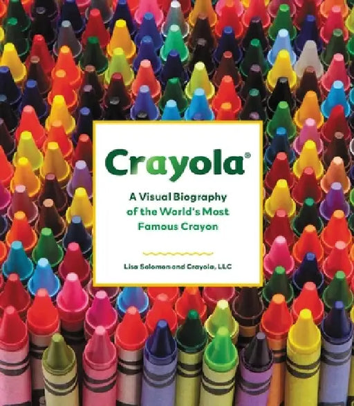 Crayola: A Visual Biography of the World's Most Famous Crayon by Crayola LLC