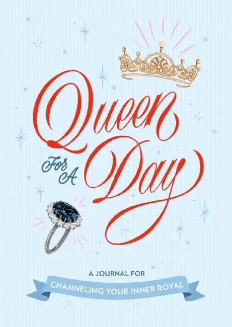 Queen for a Day: A Journal for Channeling Your Inner Royal by Rebecca Stoeker