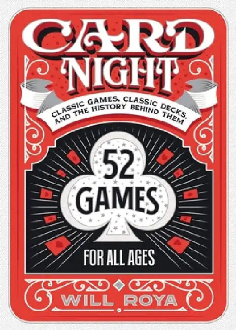 Card Night: Classic Games, Classic Decks, and the History Behind Them by Will Roya