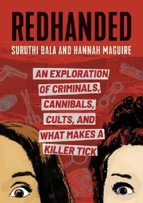 Redhanded: An Exploration of Criminals, Cannibals, Cults, and What Makes a Killer Tick by Suruthi Bala