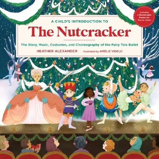 A Child's Introduction to the Nutcracker: The Story, Music, Costumes, and Choreography of the Fairy Tale Ballet by Heather Alexander