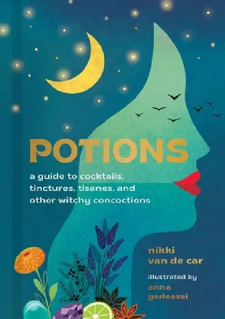 Potions: A Guide to Cocktails, Tinctures, Tisanes, and Other Witchy Concoctions by Nikki Van De Car