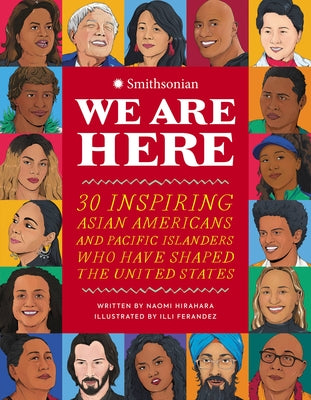 We Are Here: 30 Inspiring Asian Americans and Pacific Islanders Who Have Shaped the United States by Naomi Hirahara