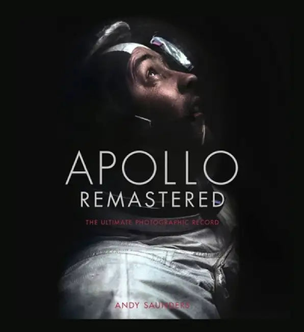 Apollo Remastered: The Ultimate Photographic Journey by Andy Saunders