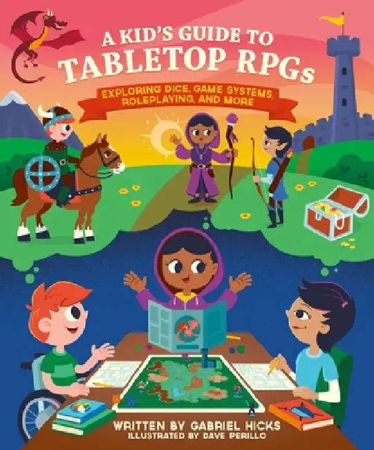 A Kid's Guide to Tabletop Rpgs: Exploring Dice, Game Systems, Roleplaying, and More by Gabriel Hicks