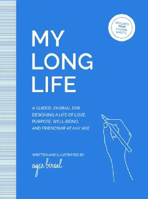 My Long Life: A Guided Journal for Designing a Life of Love, Purpose, Friendship, and Well-Being at Any Age by Ayse Birsel