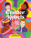Gender Rebels: 30 Trans, Nonbinary, and Gender Expansive Heroes Past and Present by Katherine Locke