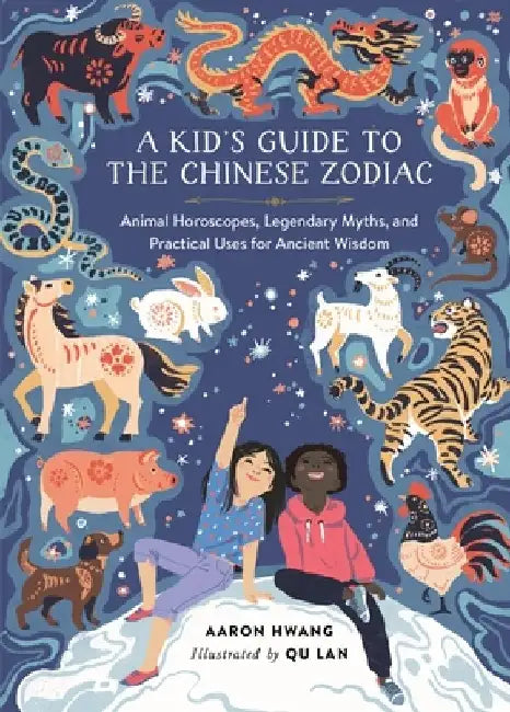 A Kid's Guide to the Chinese Zodiac: Animal Horoscopes, Legendary Myths, and Practical Uses for Ancient Wisdom by Aaron Hwang