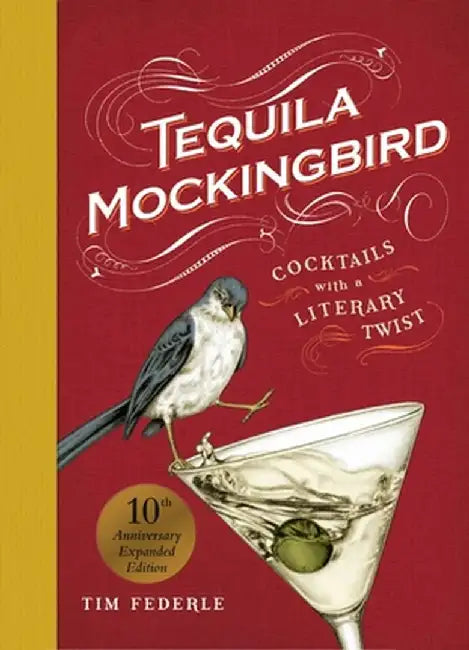 Tequila Mockingbird (10th Anniversary Expanded Edition): Cocktails with a Literary Twist by Tim Federle