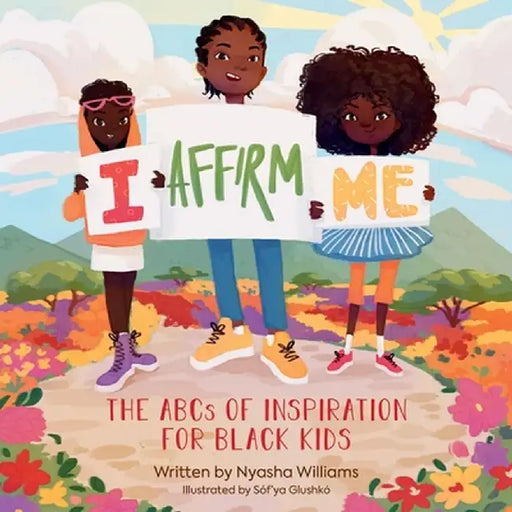 I Affirm Me: The ABCs of Inspiration for Black Kids by Nyasha Williams