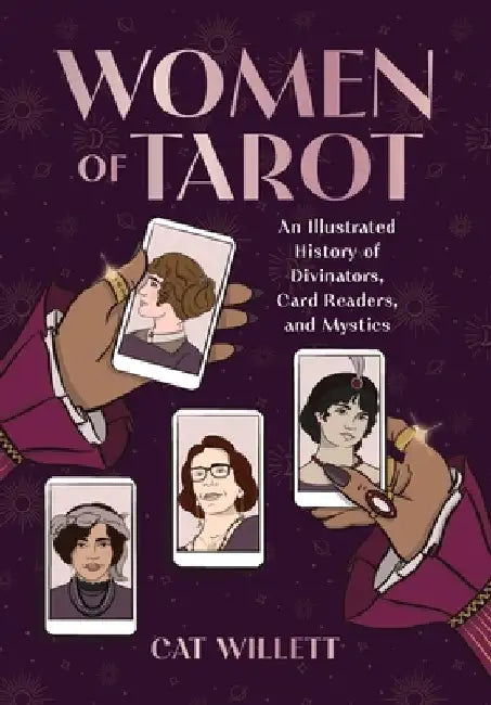 Women of Tarot: An Illustrated History of Divinators, Card Readers, and Mystics by Catherine Willett