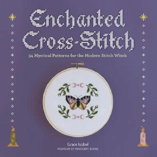 Enchanted Cross-Stitch: 34 Mystical Patterns for the Modern Stitch Witch by Grace Isobel