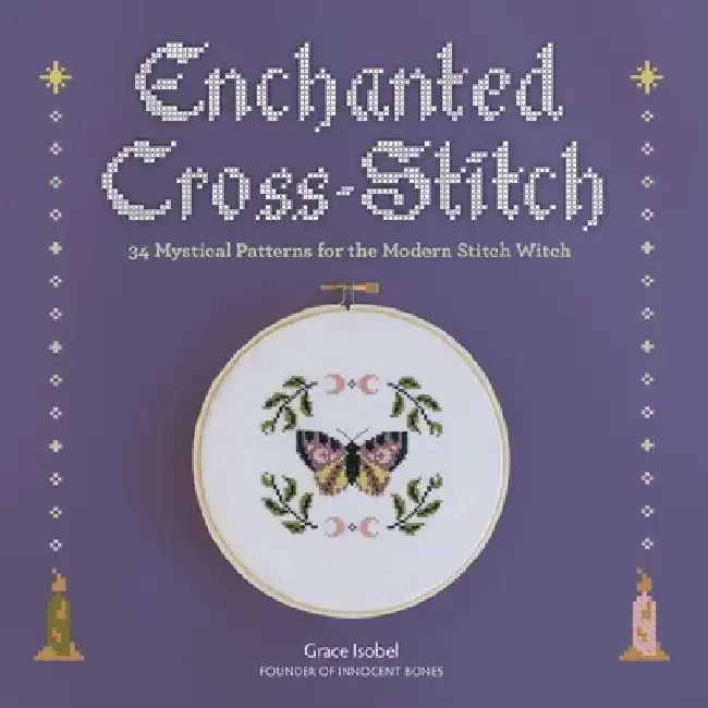 Enchanted Cross-Stitch: 34 Mystical Patterns for the Modern Stitch Witch by Grace Isobel