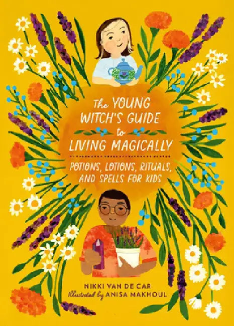 The Young Witch's Guide to Living Magically: Potions, Lotions, Rituals, and Spells for Kids by Nikki Van De Car