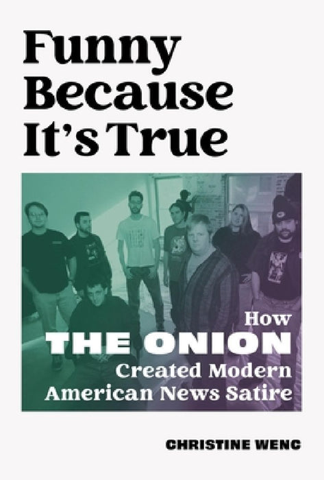 Funny Because It's True: How the Onion Created Modern American News Satire by Christine Wenc