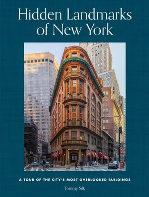 Hidden Landmarks of New York: A Tour of the City's Most Overlooked Buildings by Tommy Silk