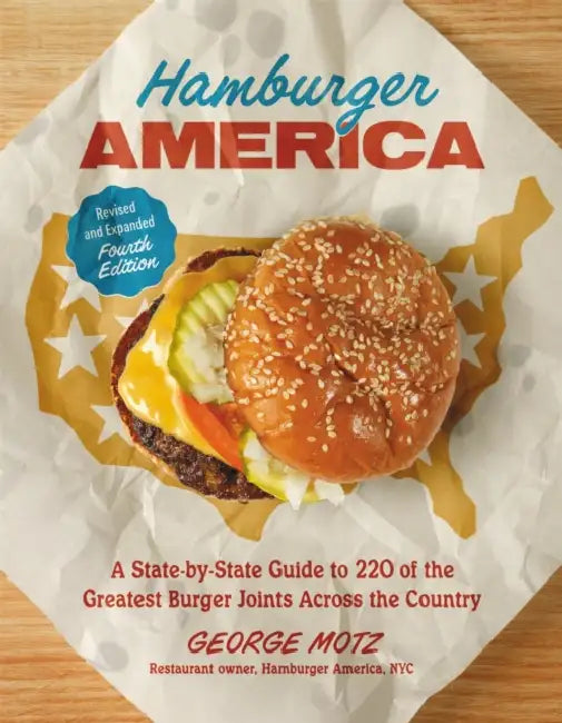 Hamburger America (Revised and Expanded Fourth Edition): A State-By-State Guide to 220 of the Greatest Burger Joints Across the Country by George Motz