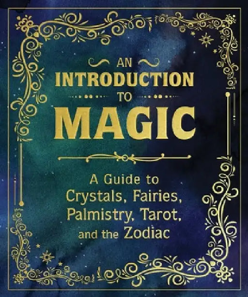 An Introduction to Magic: A Guide to Crystals, Fairies, Palmistry, Tarot, and the Zodiac by Nikki Van De Car