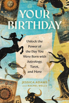 Your Birthday: Unlock the Power of the Day You Were Born with Astrology, Tarot, and More by Jessica Adams