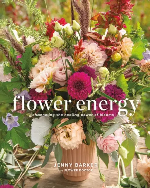 Flower Energy: Channeling the Healing Power of Blooms by Jenny Barker