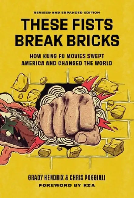These Fists Break Bricks (Revised and Expanded Edition): How Kung Fu Movies Swept America and Changed the World by Grady Hendrix