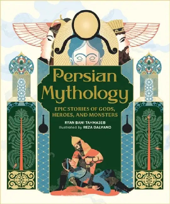 Persian Mythology: Epic Stories of Gods, Heroes, and Monsters by Tahmaseb, Ryan Bani