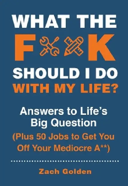 What the F*@# Should I Do with My Life?: Answers to Life's Big Question Plus 50 Jobs to Get You Off Your Mediocre A** by Zach Golden