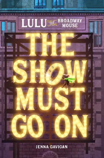 Lulu the Broadway Mouse: The Show Must Go on by Jenna Gavigan