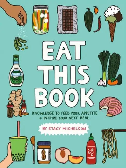 Eat This Book: Knowledge to Feed Your Appetite and Inspire Your Next Meal by Stacy Michelson