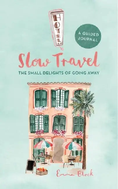 Slow Travel Journal: The Small Delights of Going Away by Emma Block