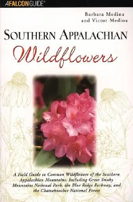 Southern Appalachian Wildflowers: A Field Guide to Common Wildflowers of the Southern Appalachian Mountains, Including Great Smoky Mountains National by Barbara Medina, Victor Medina