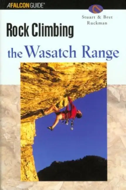 Rock Climbing Utah's Wasatch Range by Stuart Ruckman, Bret Ruckman