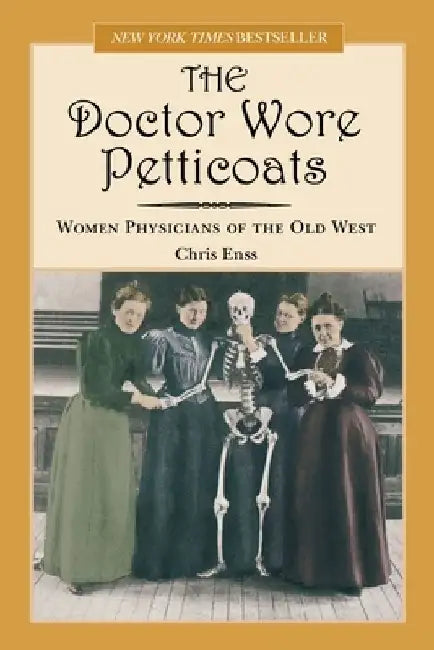 Doctor Wore Petticoats: Women Physicians Of The Old West by Chris Enss