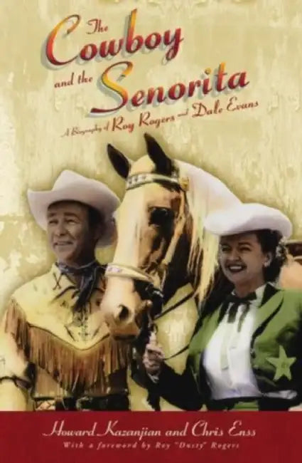 The Cowboy and the Senorita: A Biography Of Roy Rogers And Dale Evans by Chris Enss, Howard Kazanjian