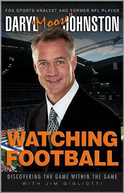 Watching Football: Discovering the Game Within the Game by Daryl Johnston, Jim Gigliotti