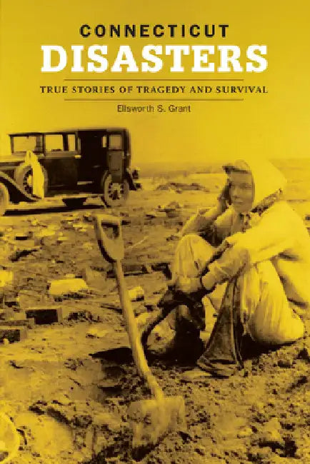 Connecticut Disasters: True Stories Of Tragedy And Survival by Grant, Ellsworth S.